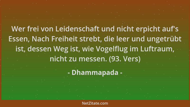 Dhammapada - Wer frei von Leidenschaft und nicht erpicht auf 's Essen, Nach Freiheit strebt, die leer und ungetrübt ist, des...
