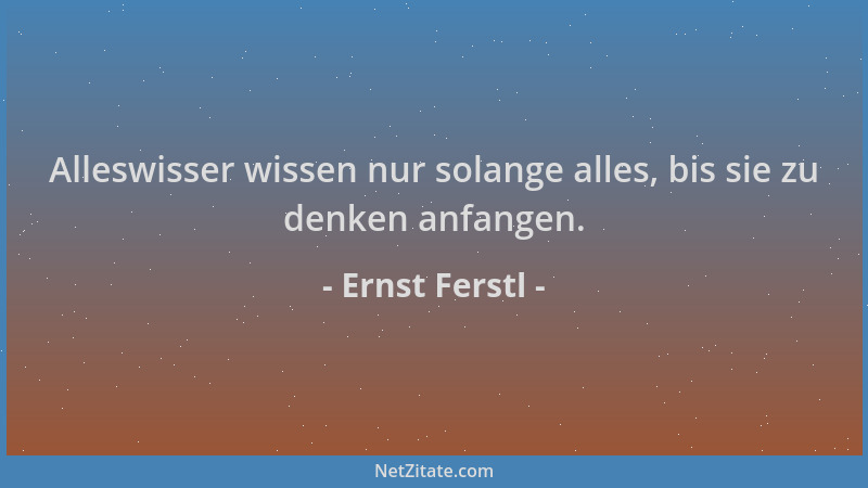 Ernst Ferstl - Alleswisser wissen nur solange alles, bis sie zu denken anfangen....