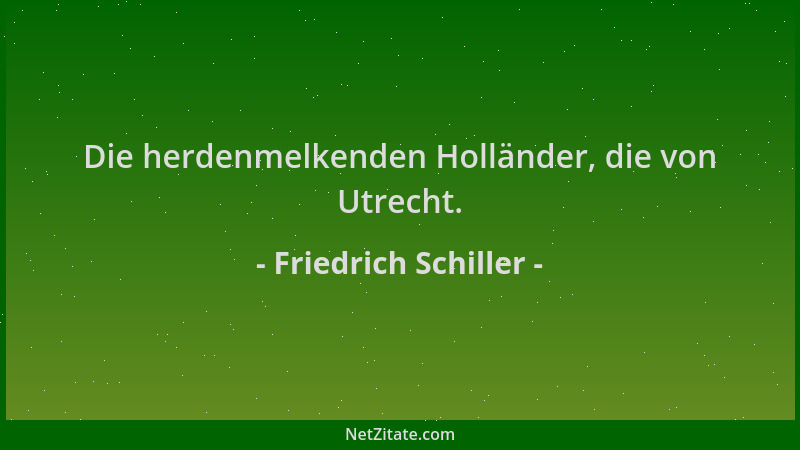 Friedrich Schiller - Die herdenmelkenden Holländer, die von Utrecht....
