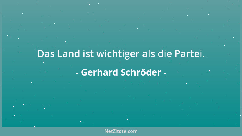 Gerhard Schröder - Das Land ist wichtiger als die Partei....