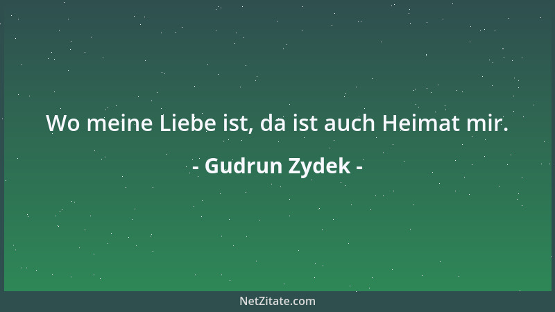Gudrun Zydek - Wo meine Liebe ist, da ist auch Heimat mir....
