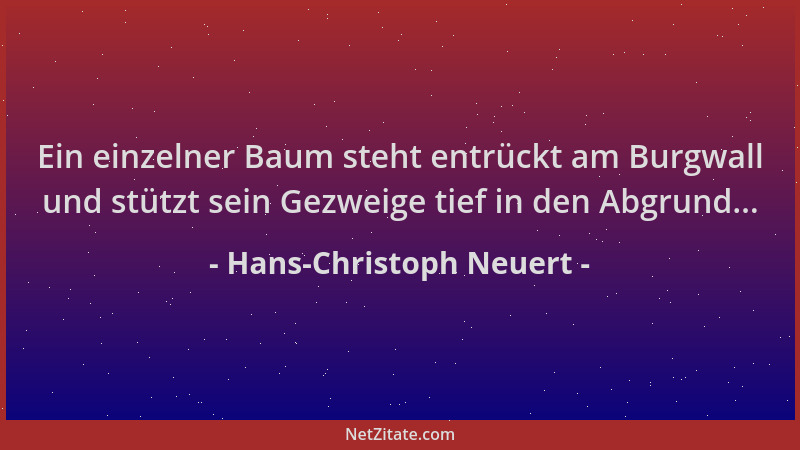Hans-Christoph Neuert - Ein einzelner Baum steht entrückt am Burgwall und stützt sein Gezweige tief in den Abgrund......