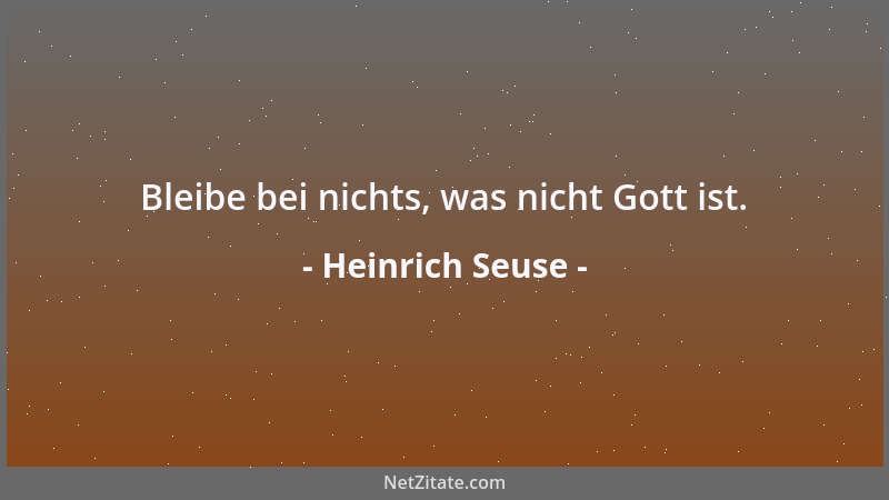 Heinrich Seuse - Bleibe bei nichts, was nicht Gott ist....