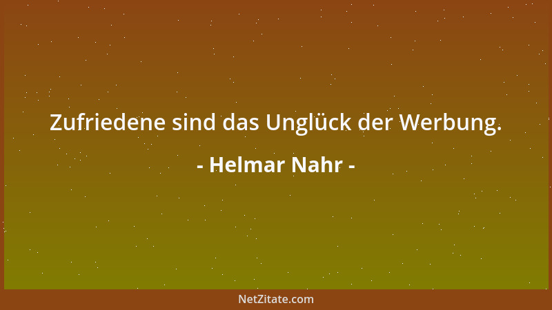 Helmar Nahr - Zufriedene sind das Unglück der Werbung....