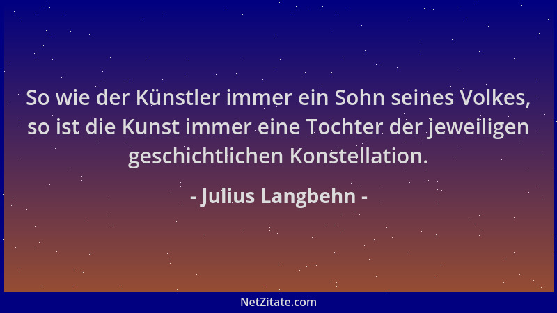 Julius Langbehn - So wie der Künstler immer ein Sohn seines Volkes, so ist die Kunst immer eine Tochter der jeweiligen gesc...
