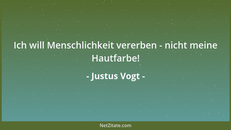 Justus Vogt - Ich will Menschlichkeit vererben - nicht meine Hautfarbe!...