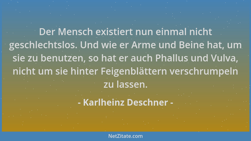 Karlheinz Deschner - Der Mensch existiert nun einmal nicht geschlechtslos. Und wie er Arme und Beine hat, um sie zu benutze...