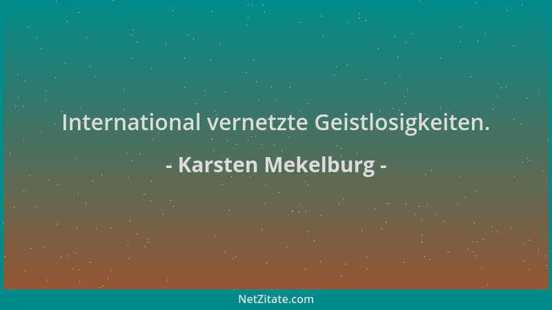 Karsten Mekelburg - International vernetzte Geistlosigkeiten....