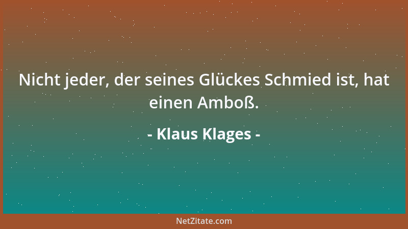 Klaus Klages - Nicht jeder, der seines Glückes Schmied ist, hat einen Amboß....