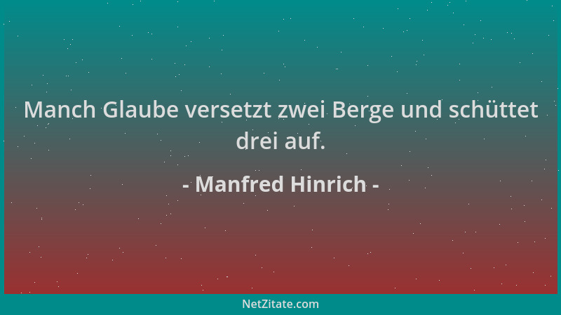 Manfred Hinrich - Manch Glaube versetzt zwei Berge und schüttet drei auf....