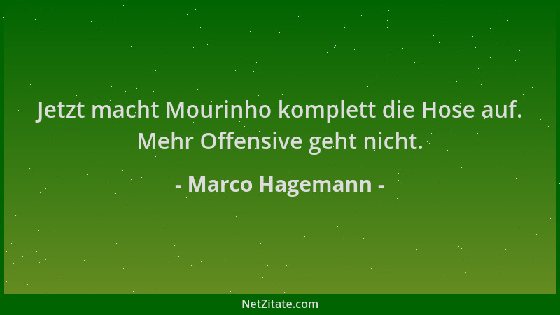 Marco Hagemann - Jetzt macht Mourinho komplett die Hose auf. Mehr Offensive geht nicht....