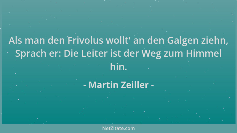 Martin Zeiller - Als man den Frivolus wollt ' an den Galgen ziehn, Sprach er: Die Leiter ist der Weg zum Himmel hin....