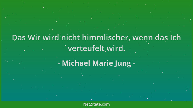 Michael Marie Jung - Das Wir wird nicht himmlischer, wenn das Ich verteufelt wird....