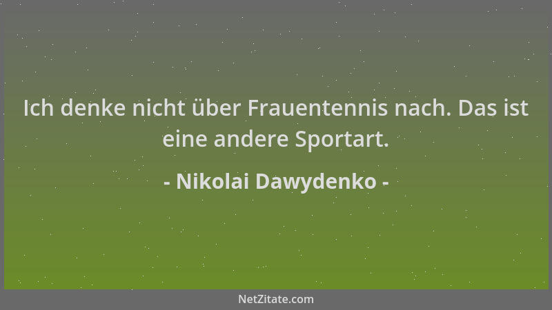 Nikolai Dawydenko - Ich denke nicht über Frauentennis nach. Das ist eine andere Sportart....