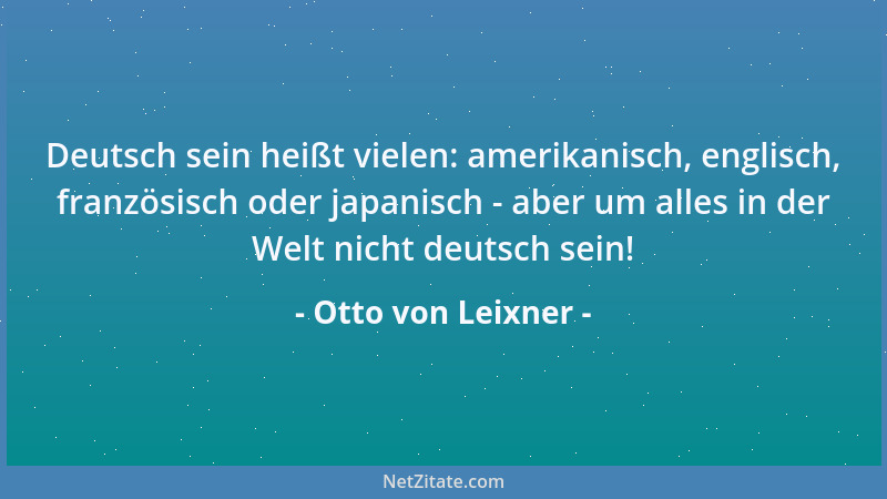 Otto von Leixner - Deutsch sein heißt vielen: amerikanisch, englisch, französisch oder japanisch - aber um alles in der Wel...