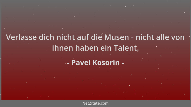 Pavel Kosorin - Verlasse dich nicht auf die Musen - nicht alle von ihnen haben ein Talent....