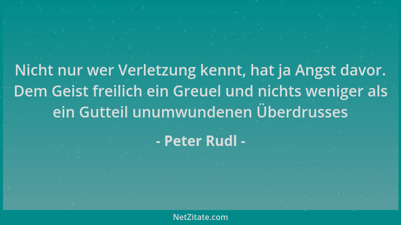 Peter Rudl - Nicht nur wer Verletzung kennt, hat ja Angst davor. Dem Geist freilich ein Greuel und nichts weniger als ein G...