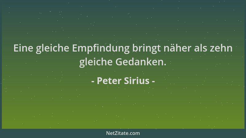 Peter Sirius - Eine gleiche Empfindung bringt näher als zehn gleiche Gedanken....
