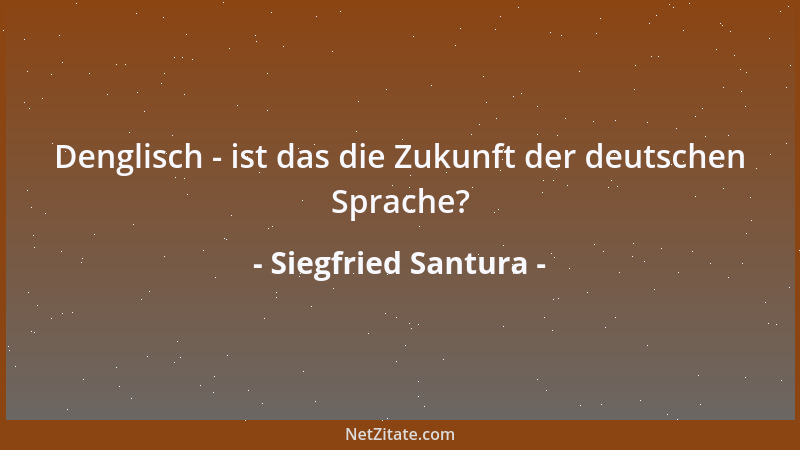 Siegfried Santura - Denglisch - ist das die Zukunft der deutschen Sprache?...