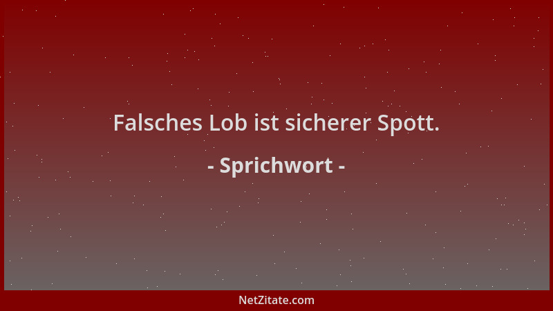 Sprichwort - Falsches Lob ist sicherer Spott....