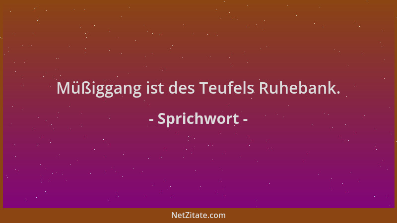 Sprichwort - Müßiggang ist des Teufels Ruhebank....