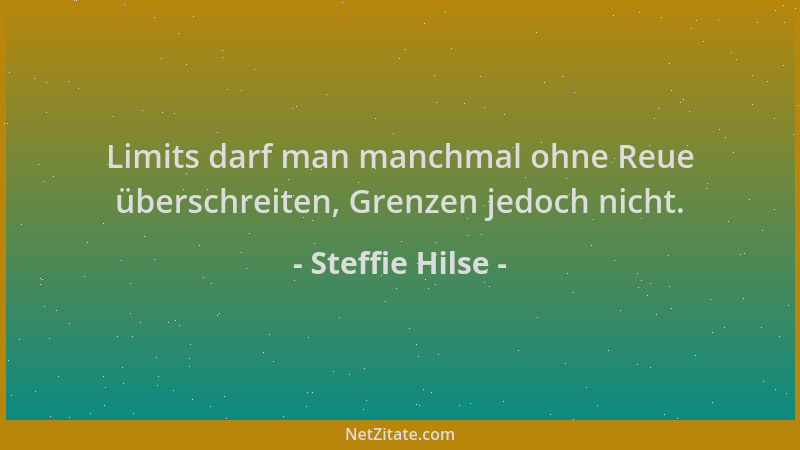 Steffie Hilse - Limits darf man manchmal ohne Reue überschreiten, Grenzen jedoch nicht....