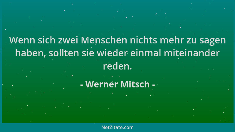 Werner Mitsch - Wenn sich zwei Menschen nichts mehr zu sagen haben, sollten sie wieder einmal miteinander reden....