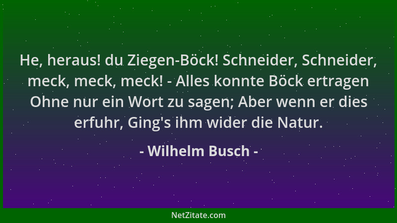 Wilhelm Busch - He, heraus! du Ziegen-Böck! Schneider, Schneider, meck, meck, meck! - Alles konnte Böck ertragen Ohne nur e...