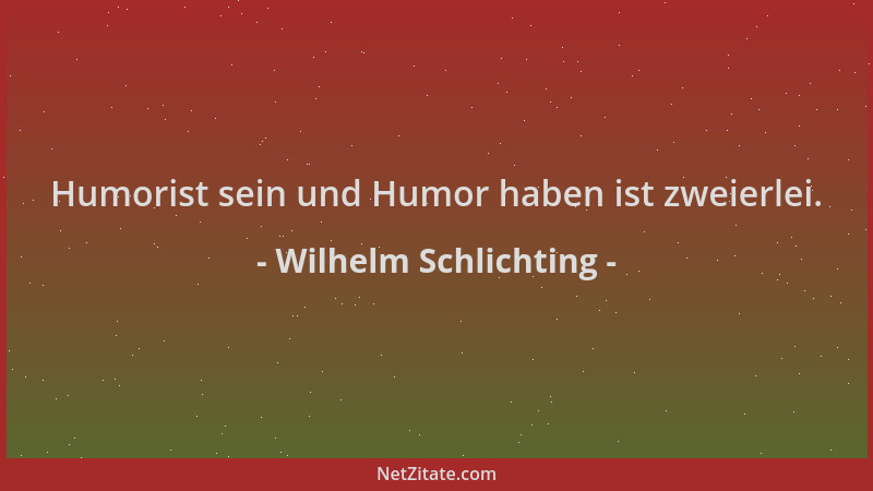 Wilhelm Schlichting - Humorist sein und Humor haben ist zweierlei....