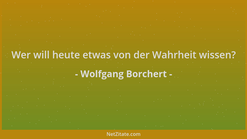 Wolfgang Borchert - Wer will heute etwas von der Wahrheit wissen?...