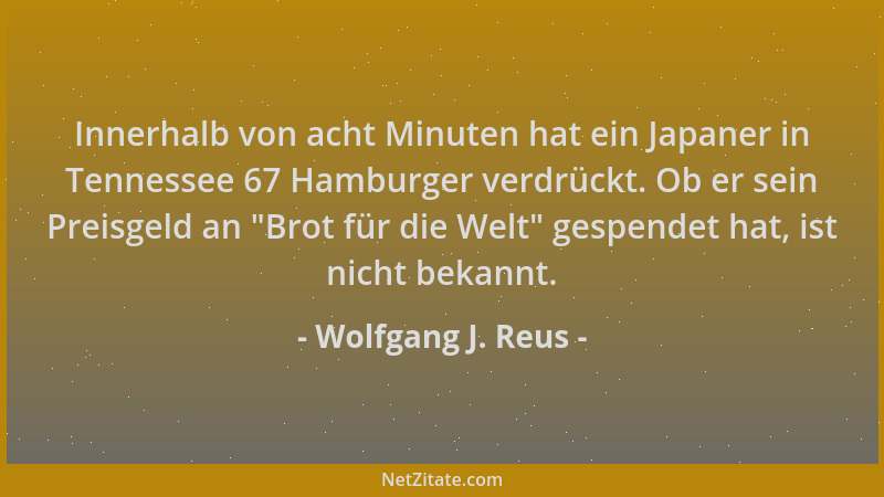 Wolfgang J. Reus - Innerhalb von acht Minuten hat ein Japaner in Tennessee 67 Hamburger verdrückt. Ob er sein Preisgeld an...