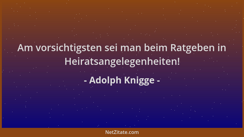 Adolph Knigge - Am vorsichtigsten sei man beim Ratgeben in Heiratsangelegenheiten!...