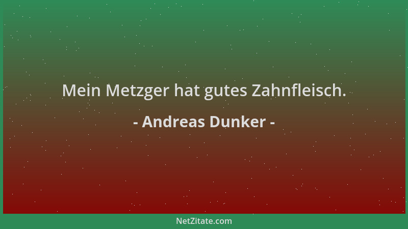 Andreas Dunker - Mein Metzger hat gutes Zahnfleisch....