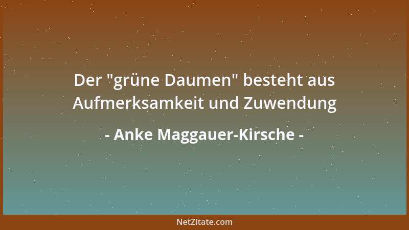 Anke Maggauer-Kirsche - Der  "grüne Daumen " besteht aus Aufmerksamkeit und Zuwendung...