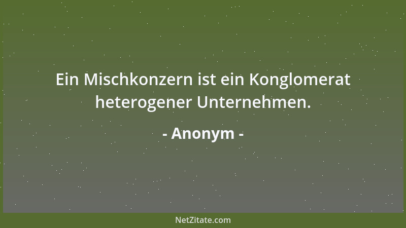 Anonym - Ein Mischkonzern ist ein Konglomerat heterogener Unternehmen....