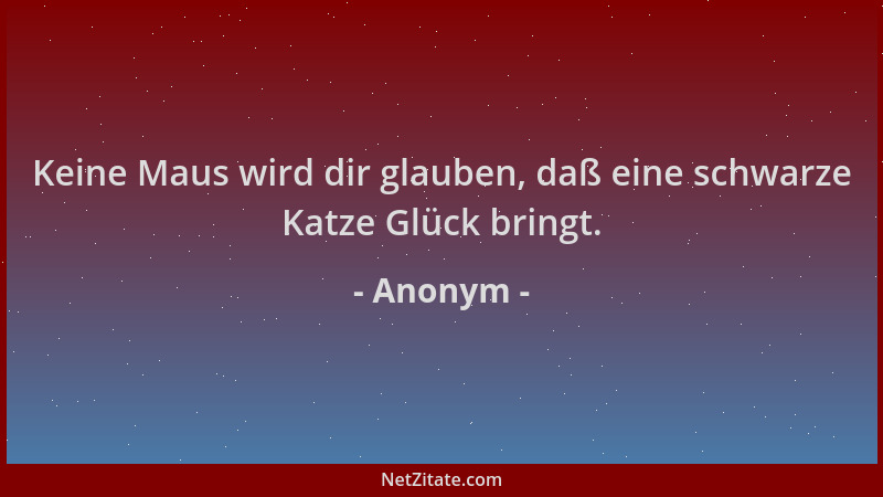 Anonym - Keine Maus wird dir glauben, daß eine schwarze Katze Glück bringt....