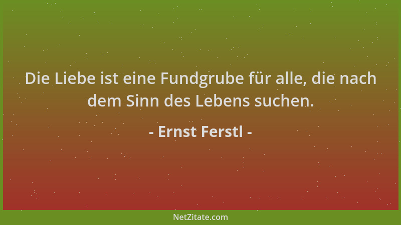 Ernst Ferstl - Die Liebe ist eine Fundgrube für alle, die nach dem Sinn des Lebens suchen....