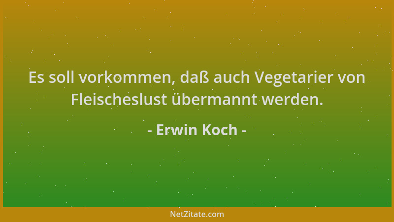 Erwin Koch - Es soll vorkommen, daß auch Vegetarier von Fleischeslust übermannt werden....