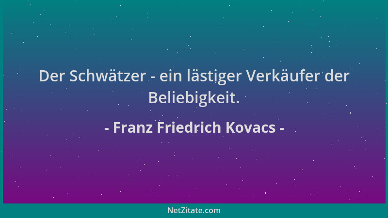 Franz Friedrich Kovacs - Der Schwätzer - ein lästiger Verkäufer der Beliebigkeit....