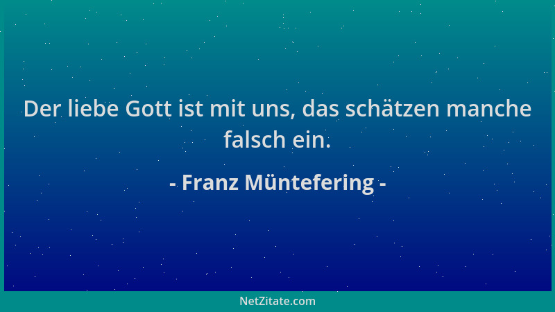 Franz Müntefering - Der liebe Gott ist mit uns, das schätzen manche falsch ein....