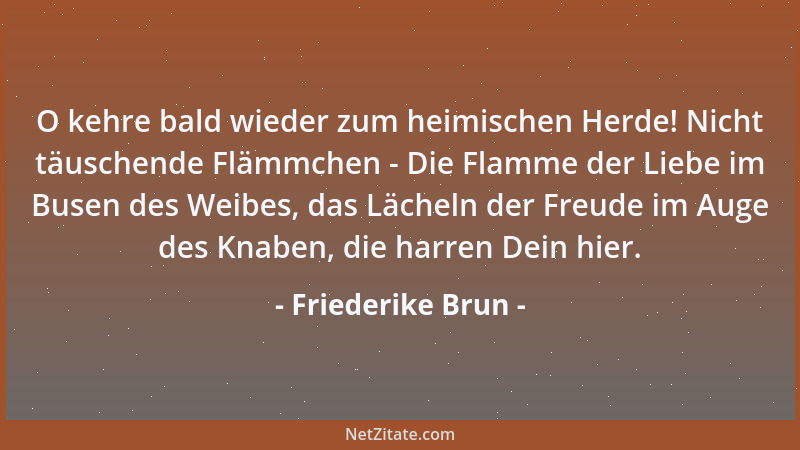 Friederike Brun - O kehre bald wieder zum heimischen Herde! Nicht täuschende Flämmchen - Die Flamme der Liebe im Busen des...