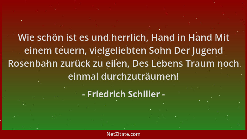 Friedrich Schiller - Wie schön ist es und herrlich, Hand in Hand Mit einem teuern, vielgeliebten Sohn Der Jugend Rosenbahn...