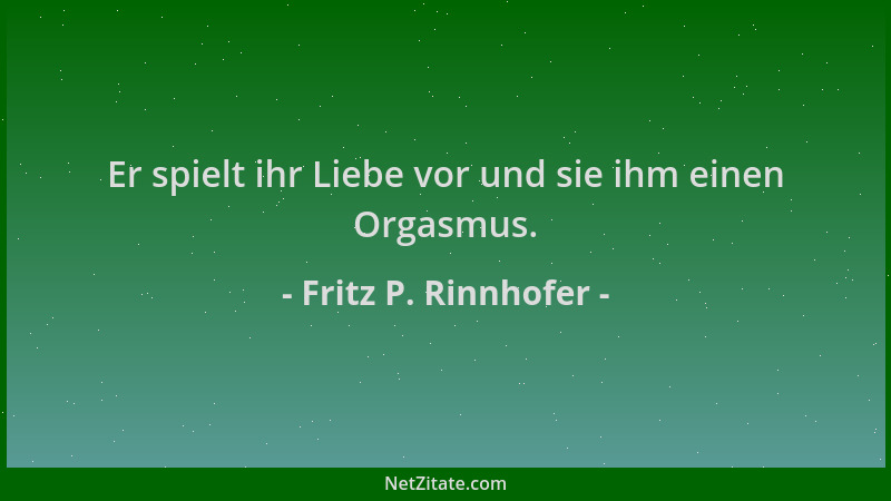 Fritz P. Rinnhofer - Er spielt ihr Liebe vor und sie ihm einen Orgasmus....