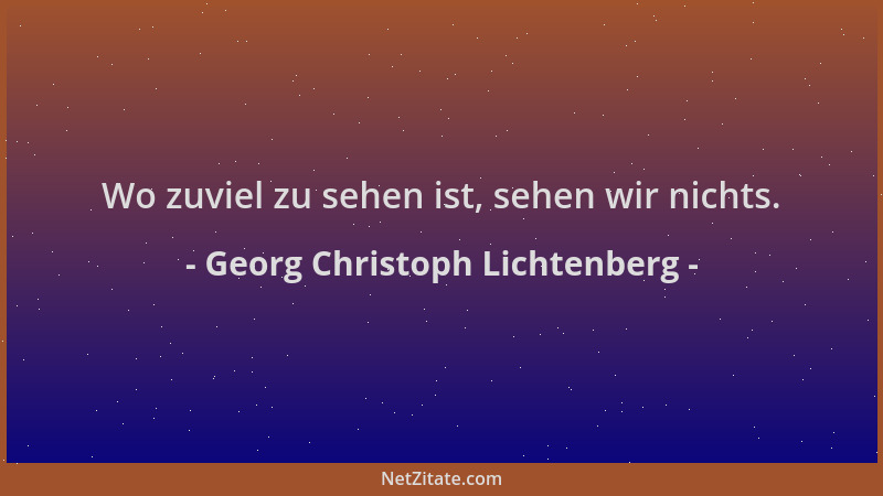 Georg Christoph Lichtenberg - Wo zuviel zu sehen ist, sehen wir nichts....
