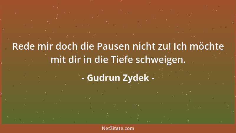 Gudrun Zydek - Rede mir doch die Pausen nicht zu! Ich möchte mit dir in die Tiefe schweigen....