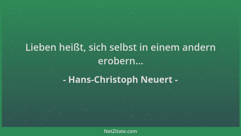 Hans-Christoph Neuert - Lieben heißt, sich selbst in einem andern erobern......