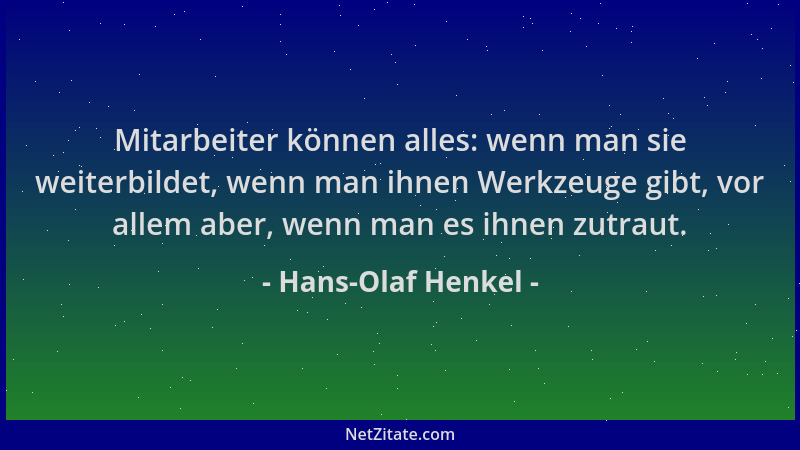 Hans-Olaf Henkel - Mitarbeiter können alles: wenn man sie weiterbildet, wenn man ihnen Werkzeuge gibt, vor allem aber, wenn...