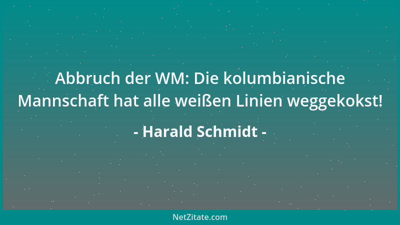 Harald Schmidt - Abbruch der WM: Die kolumbianische Mannschaft hat alle weißen Linien weggekokst!...