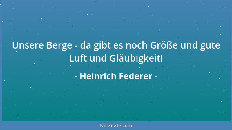Heinrich Federer - Unsere Berge - da gibt es noch Größe und gute Luft und Gläubigkeit!...