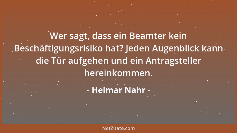 Helmar Nahr - Wer sagt, dass ein Beamter kein Beschäftigungsrisiko hat? Jeden Augenblick kann die Tür aufgehen und ein Antr...